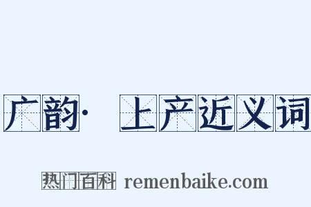 广韵·上产近义词是什么意思的图片